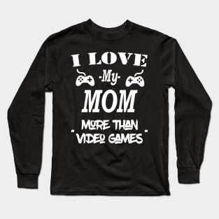 I Love My Mom More Than Video Games Long Sleeve T-Shirt